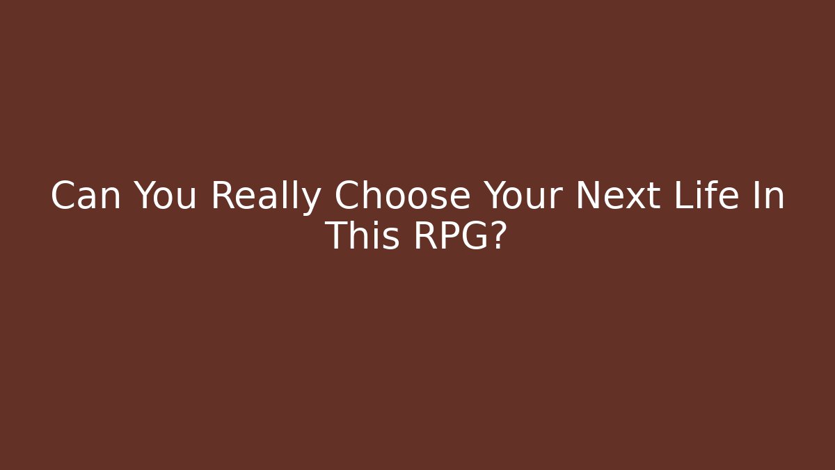 Can You Really Choose Your Next Life In This RPG?