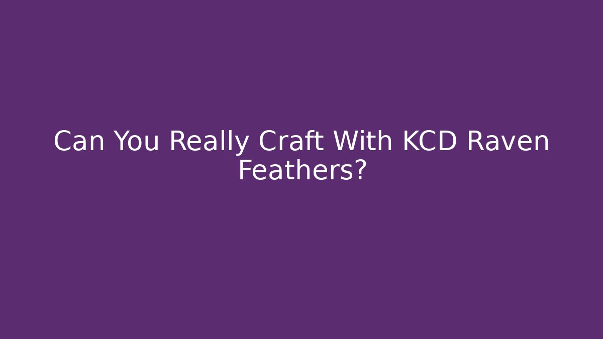 Can You Really Craft With KCD Raven Feathers?