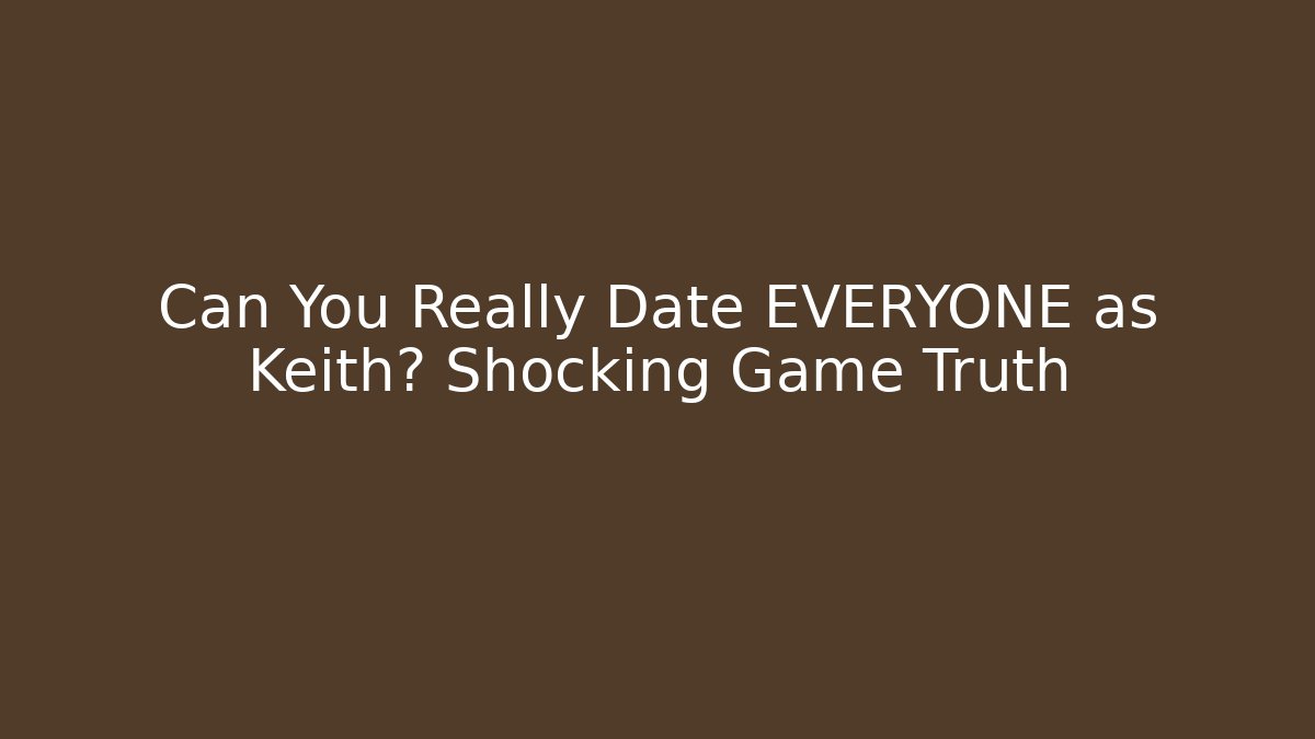 Can You Really Date EVERYONE as Keith? Shocking Game Truth