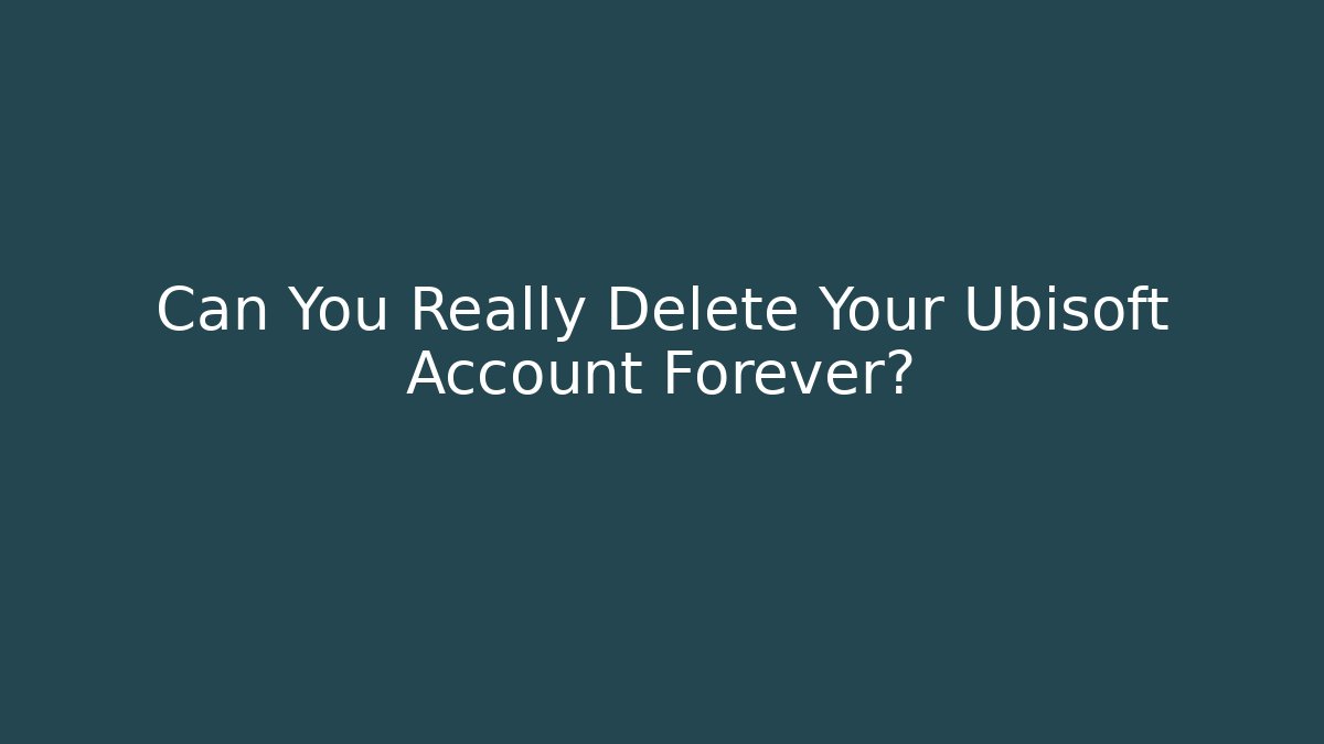 Can You Really Delete Your Ubisoft Account Forever?