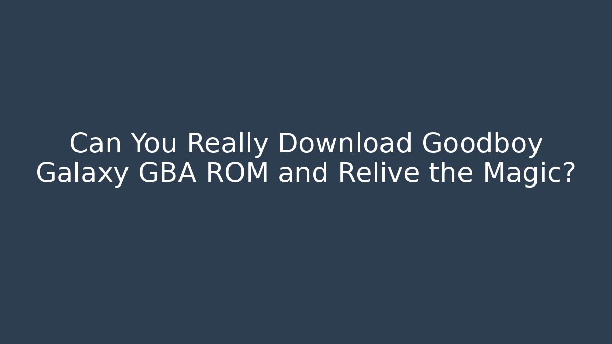 Can You Really Download Goodboy Galaxy GBA ROM and Relive the Magic?
