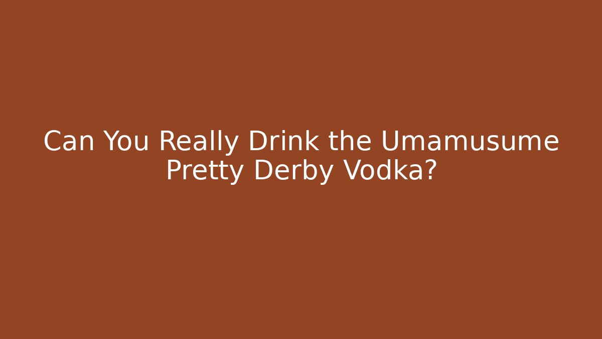 Can You Really Drink the Umamusume Pretty Derby Vodka?