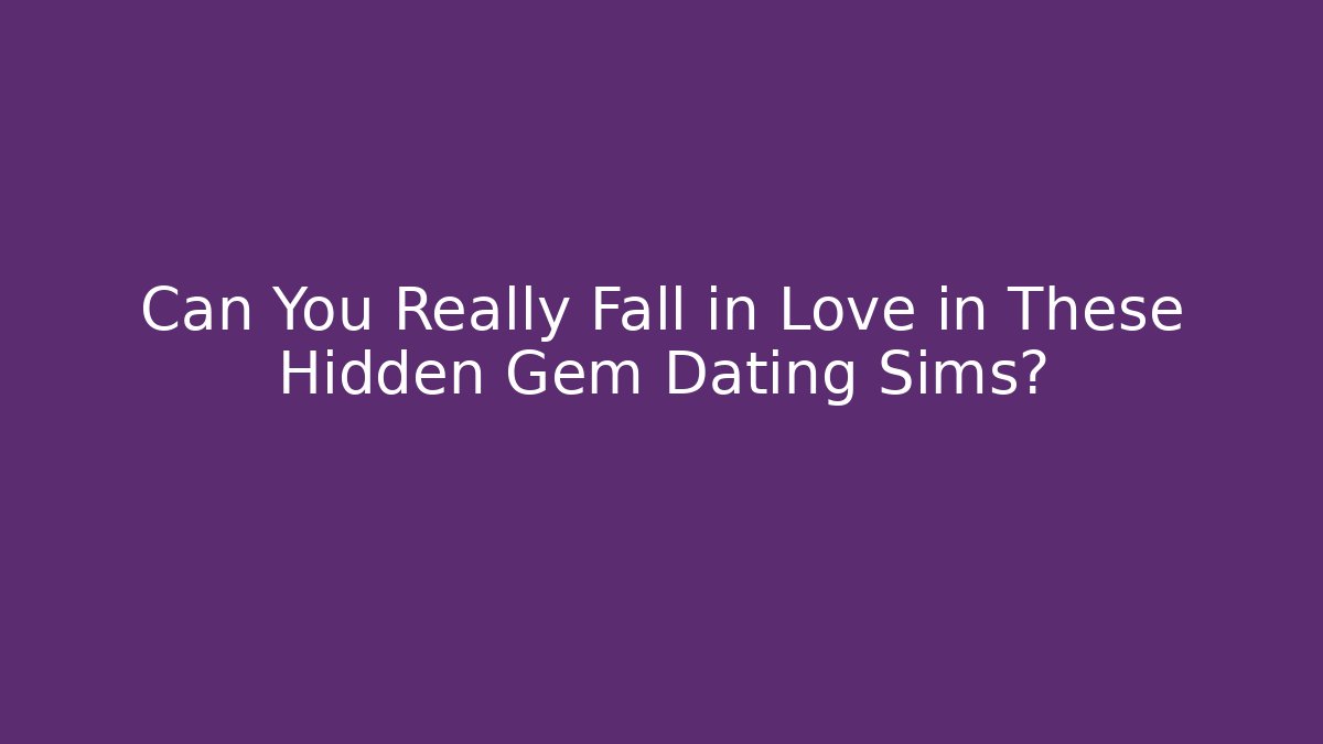 Can You Really Fall in Love in These Hidden Gem Dating Sims?