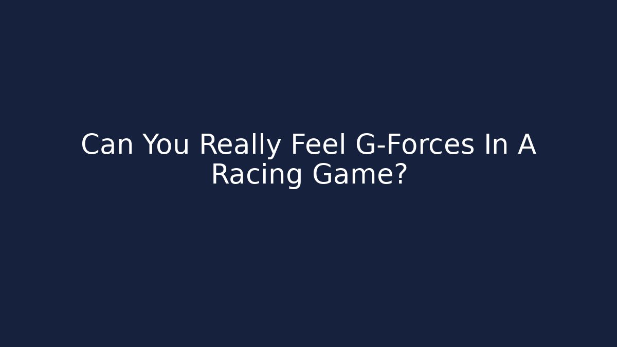 Can You Really Feel G-Forces In A Racing Game?