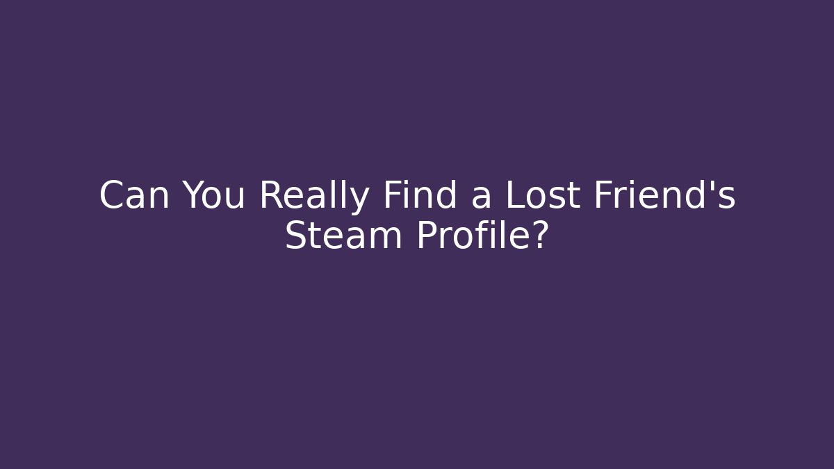 Can You Really Find a Lost Friend's Steam Profile? - Vintage E-Juice