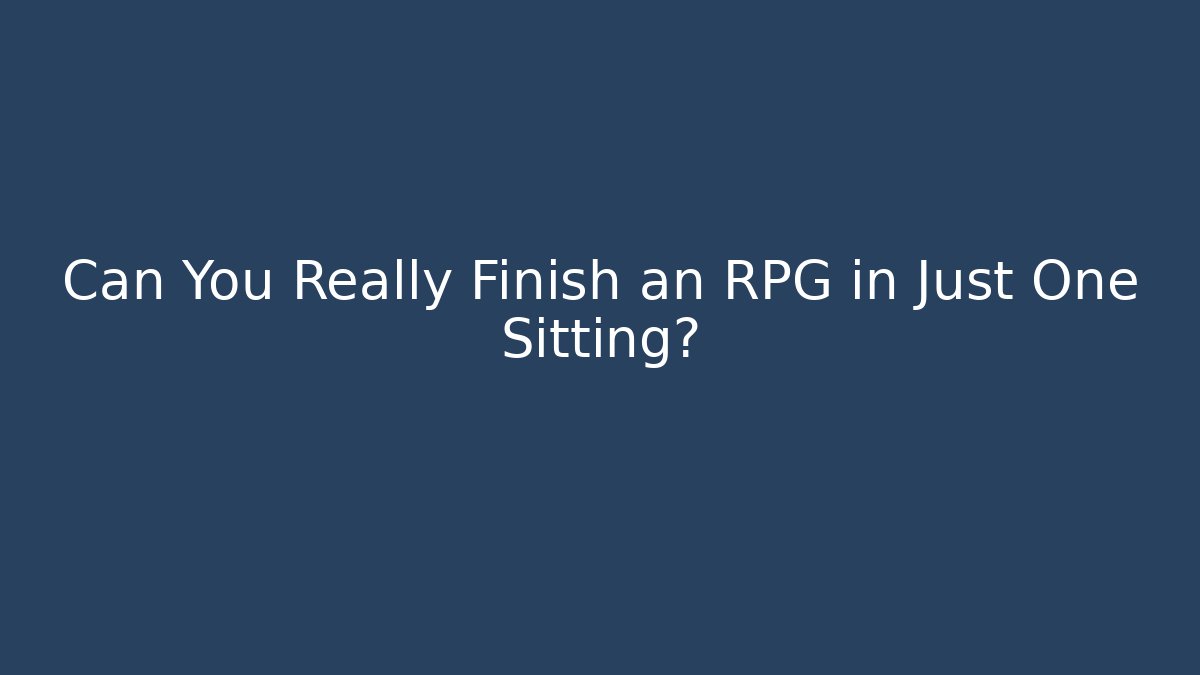 Can You Really Finish an RPG in Just One Sitting?