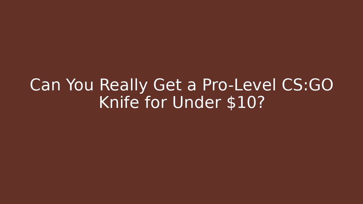 Can You Really Get a Pro-Level CS:GO Knife for Under $10?