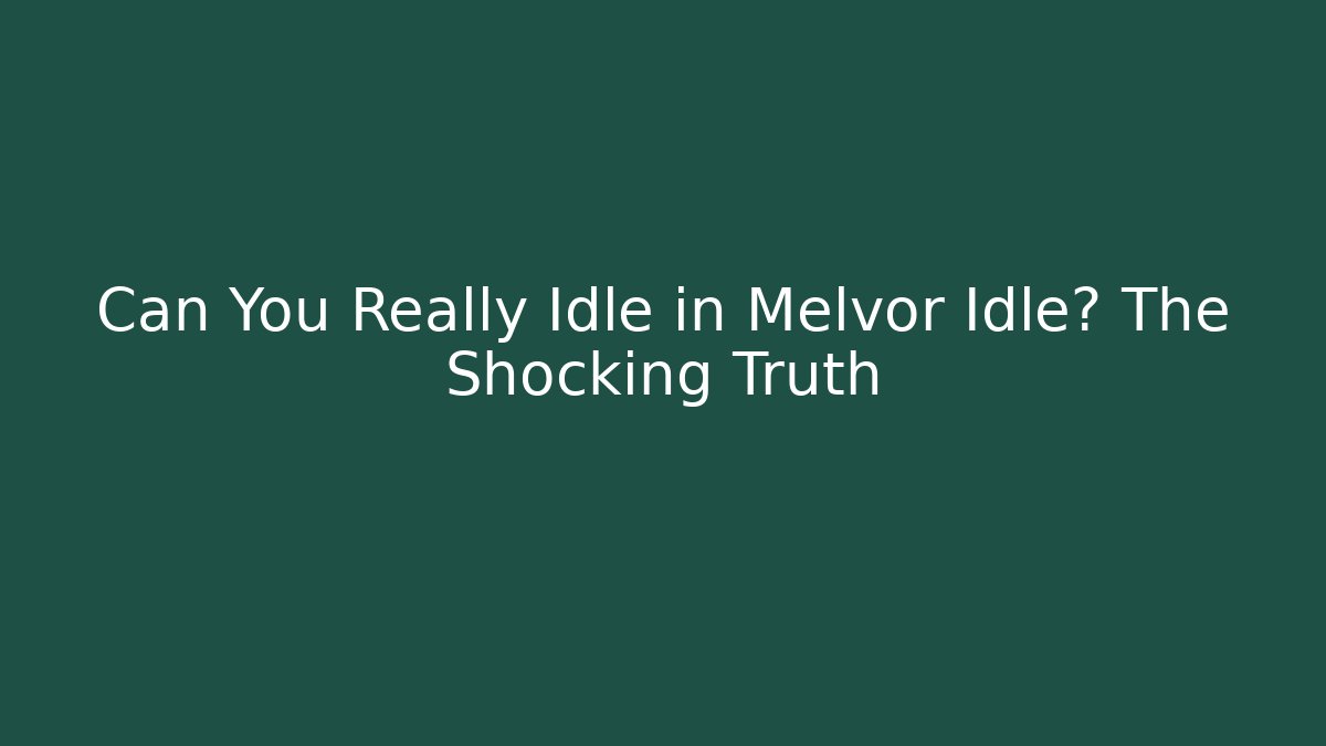 Can You Really Idle in Melvor Idle? The Shocking Truth