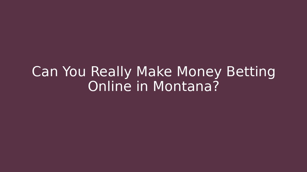 Can You Really Make Money Betting Online in Montana?