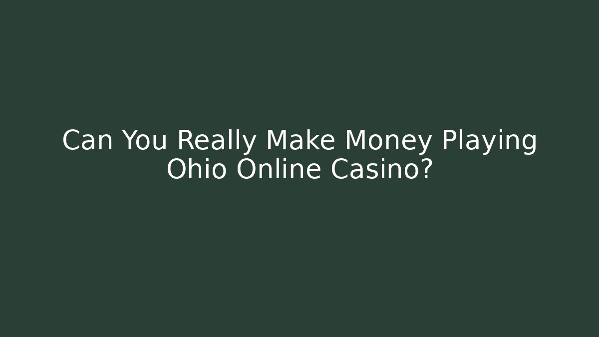 Can You Really Make Money Playing Ohio Online Casino?