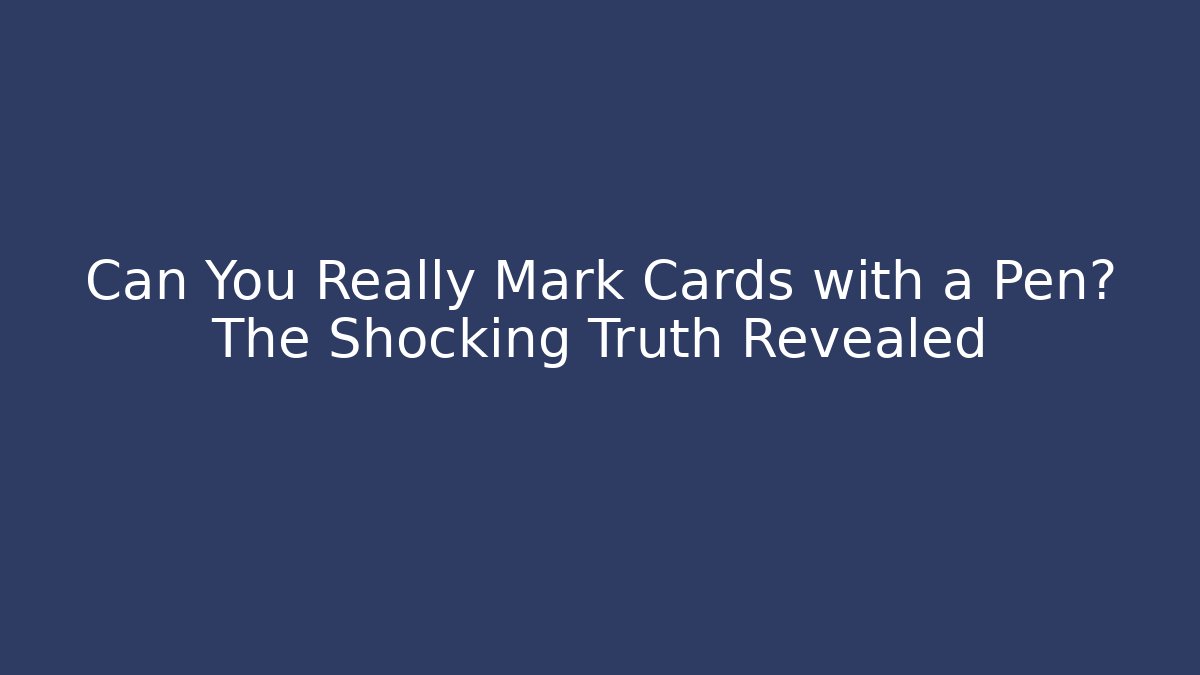 Can You Really Mark Cards with a Pen? The Shocking Truth Revealed