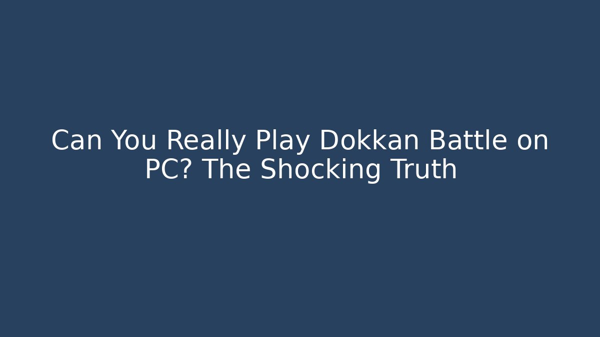 Can You Really Play Dokkan Battle on PC? The Shocking Truth