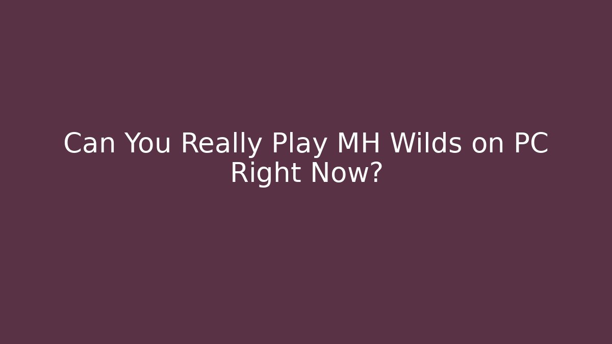 Can You Really Play MH Wilds on PC Right Now?
