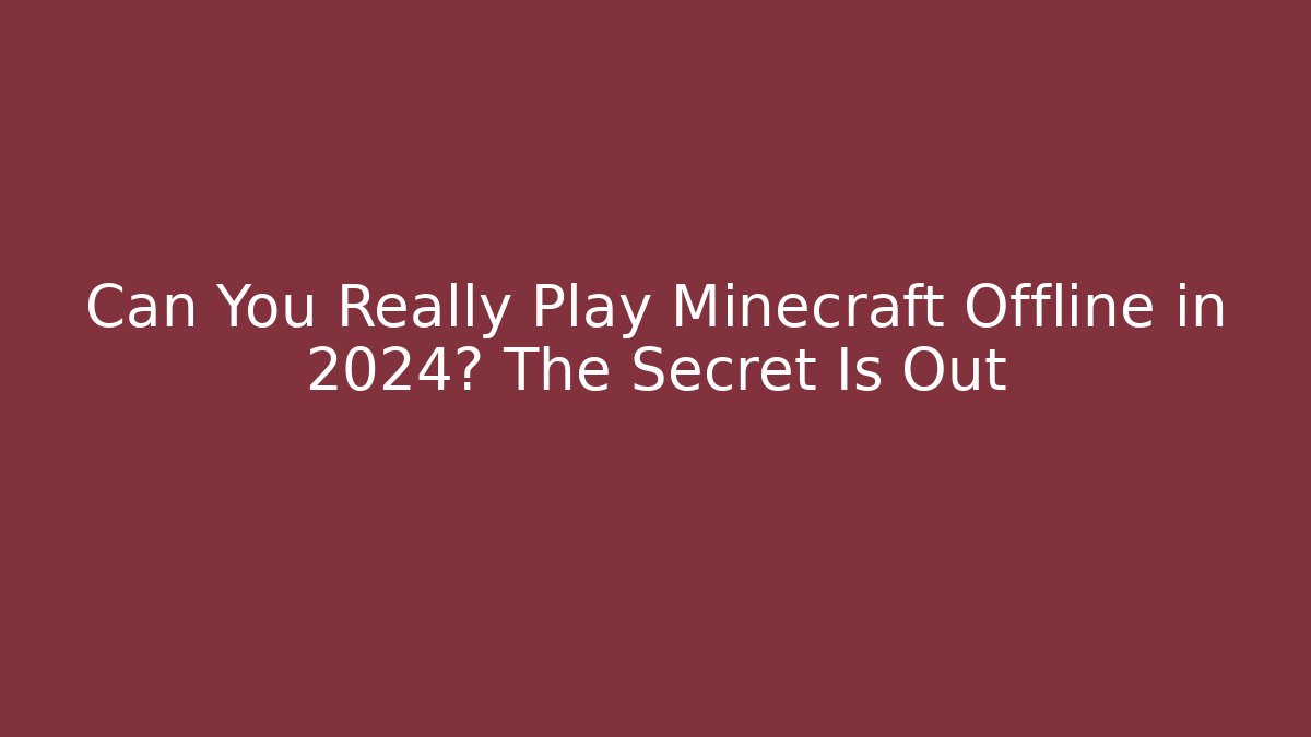 Can You Really Play Minecraft Offline in 2024? The Secret Is Out