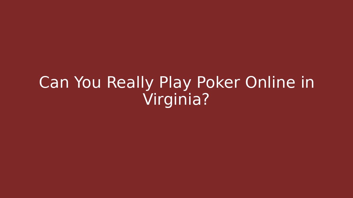 Can You Really Play Poker Online in Virginia?