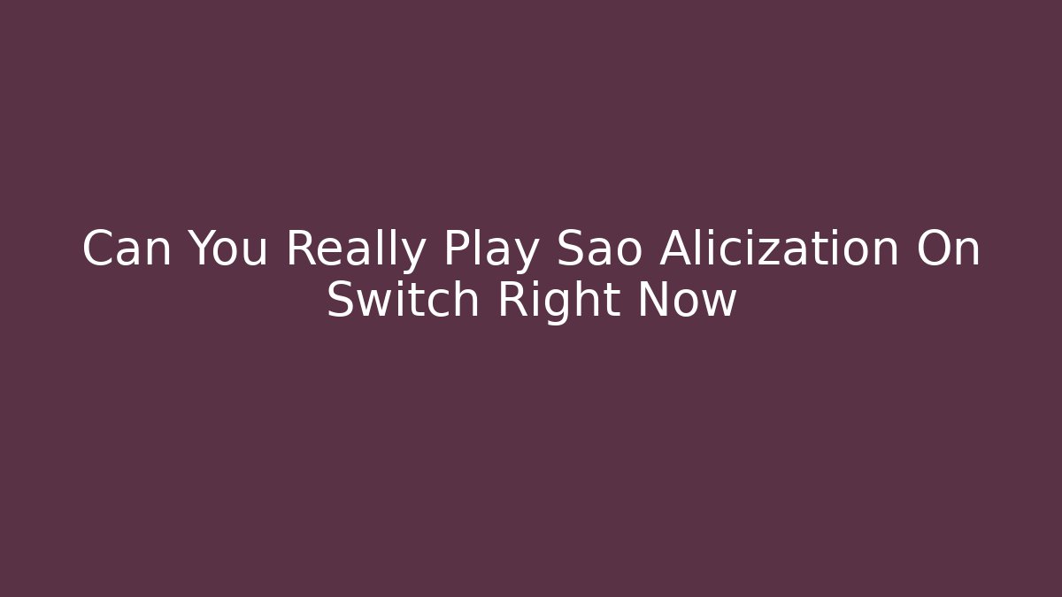 Can You Really Play Sao Alicization On Switch Right Now