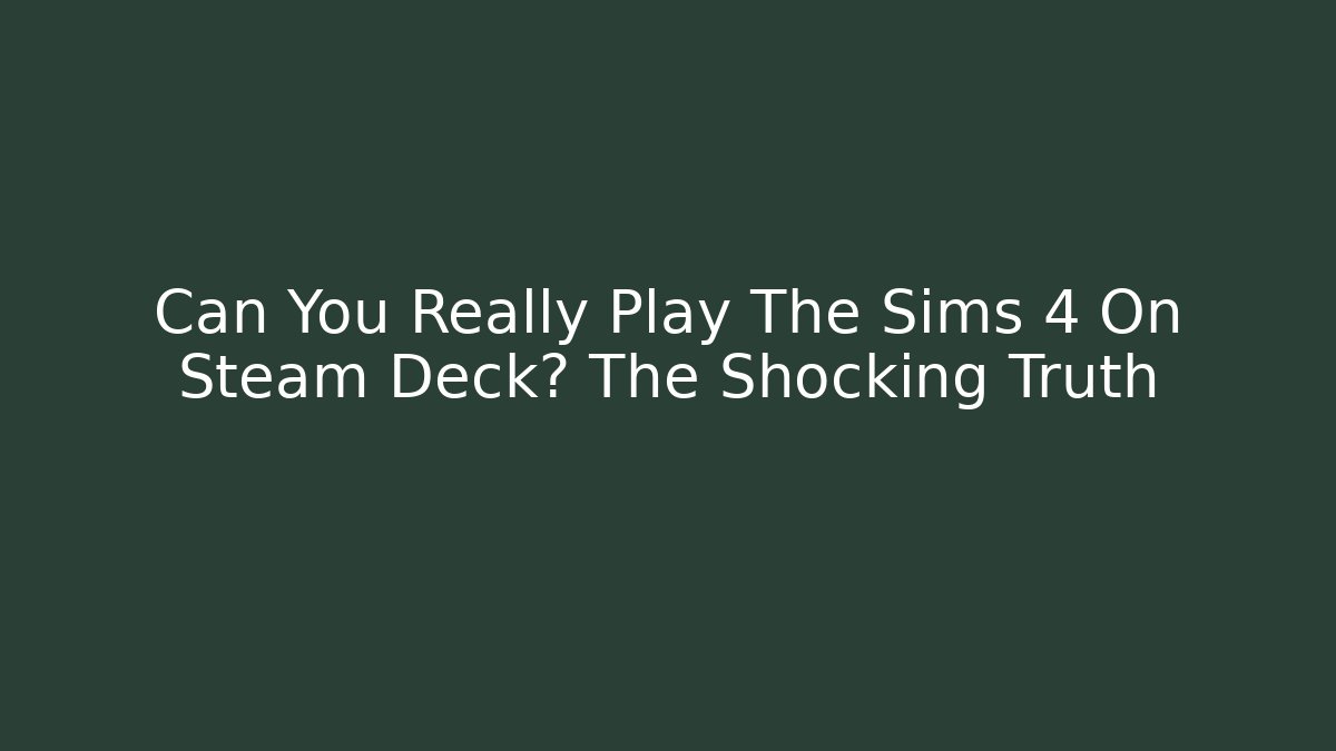 Can You Really Play The Sims 4 On Steam Deck? The Shocking Truth
