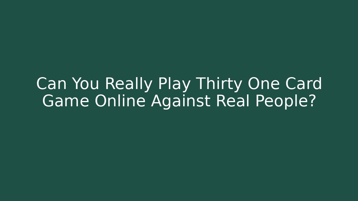 Can You Really Play Thirty One Card Game Online Against Real People?