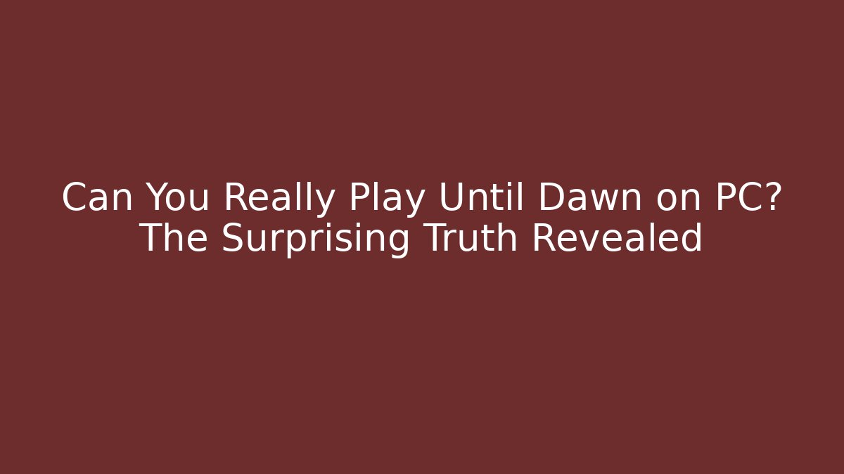 Can You Really Play Until Dawn on PC? The Surprising Truth Revealed