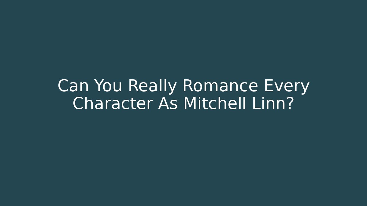 Can You Really Romance Every Character As Mitchell Linn?