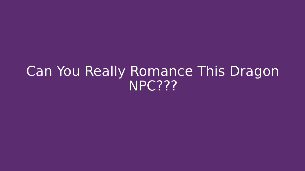 Can You Really Romance This Dragon NPC?真相