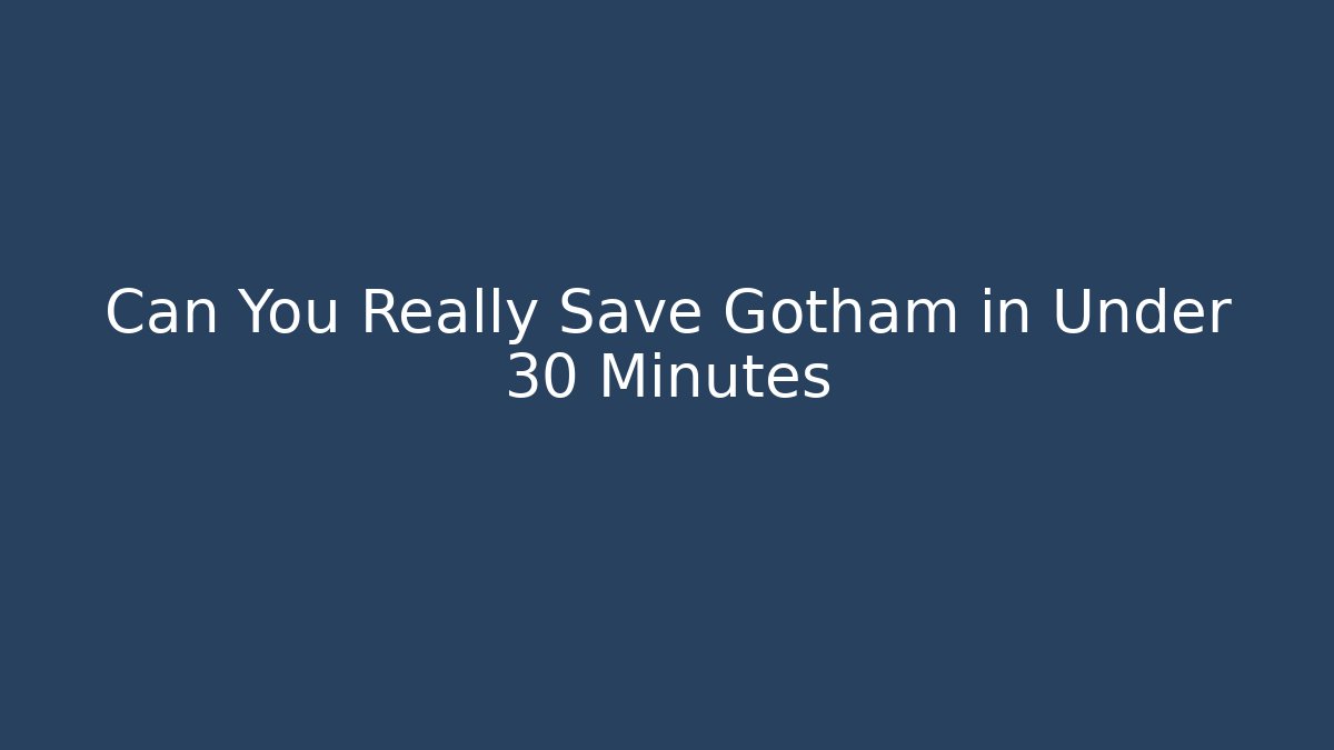 Can You Really Save Gotham in Under 30 Minutes