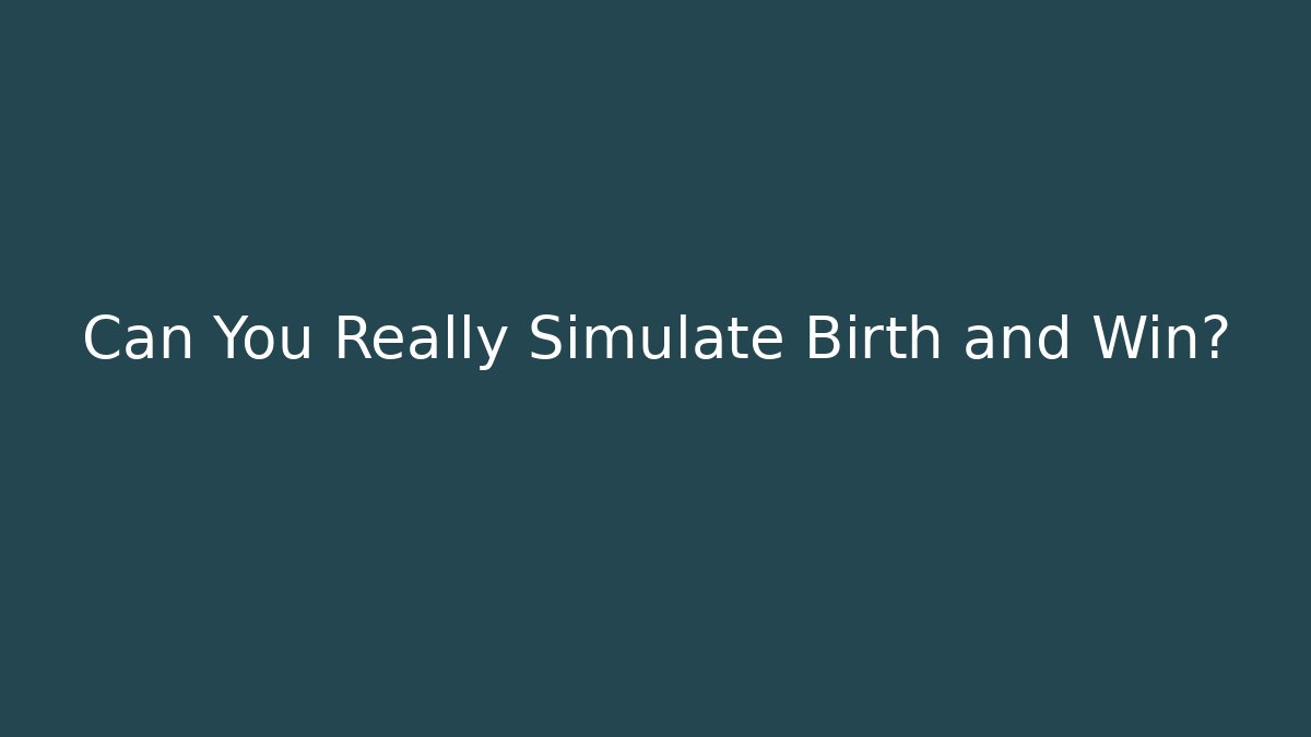 Can You Really Simulate Birth and Win?