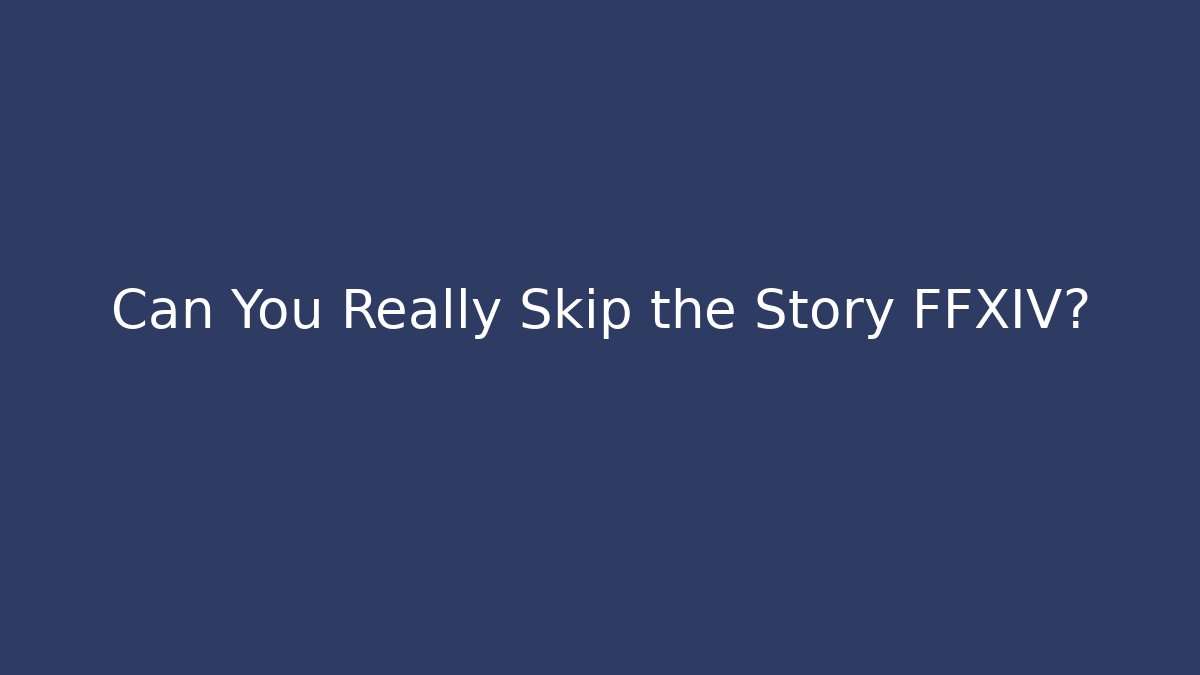 Can You Really Skip the Story FFXIV?