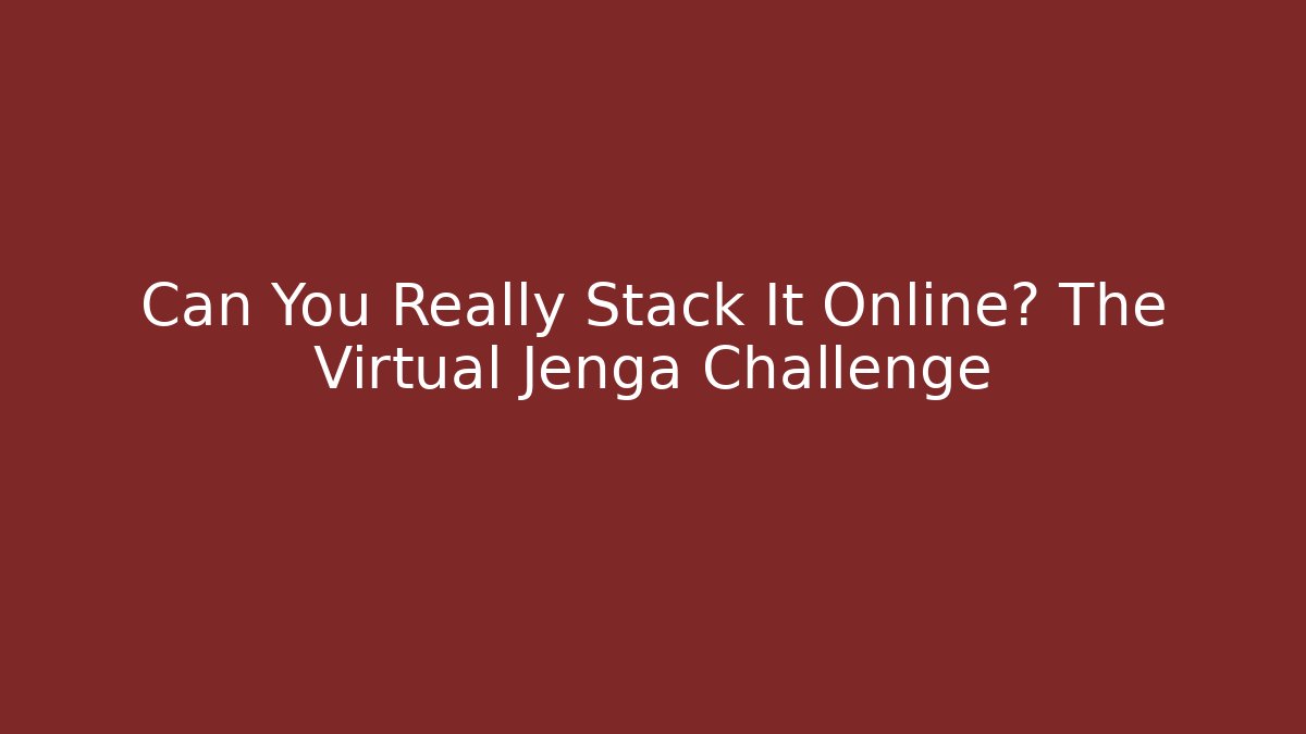 Can You Really Stack It Online? The Virtual Jenga Challenge - Vintage E-Juice