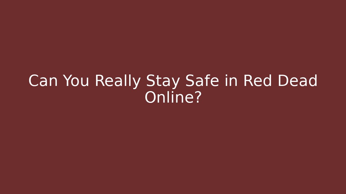 Can You Really Stay Safe in Red Dead Online?