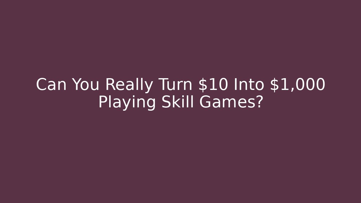 Can You Really Turn $10 Into $1,000 Playing Skill Games?