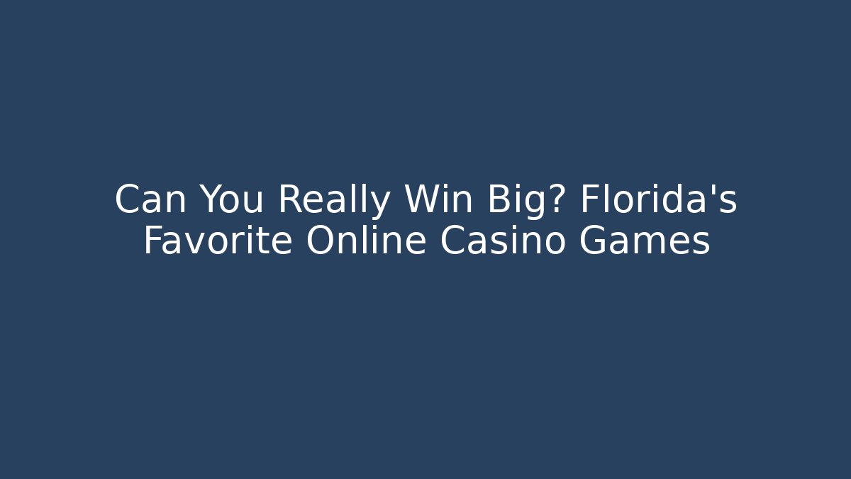 Can You Really Win Big? Florida's Favorite Online Casino Games