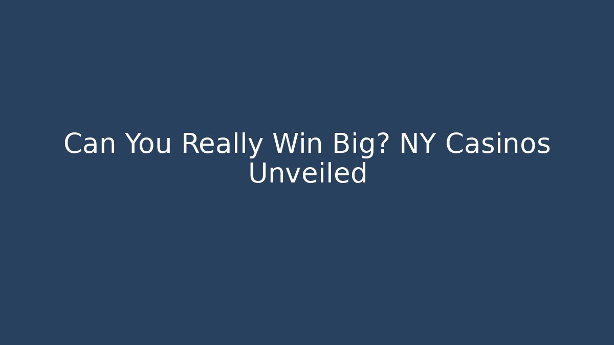Can You Really Win Big? NY Casinos Unveiled