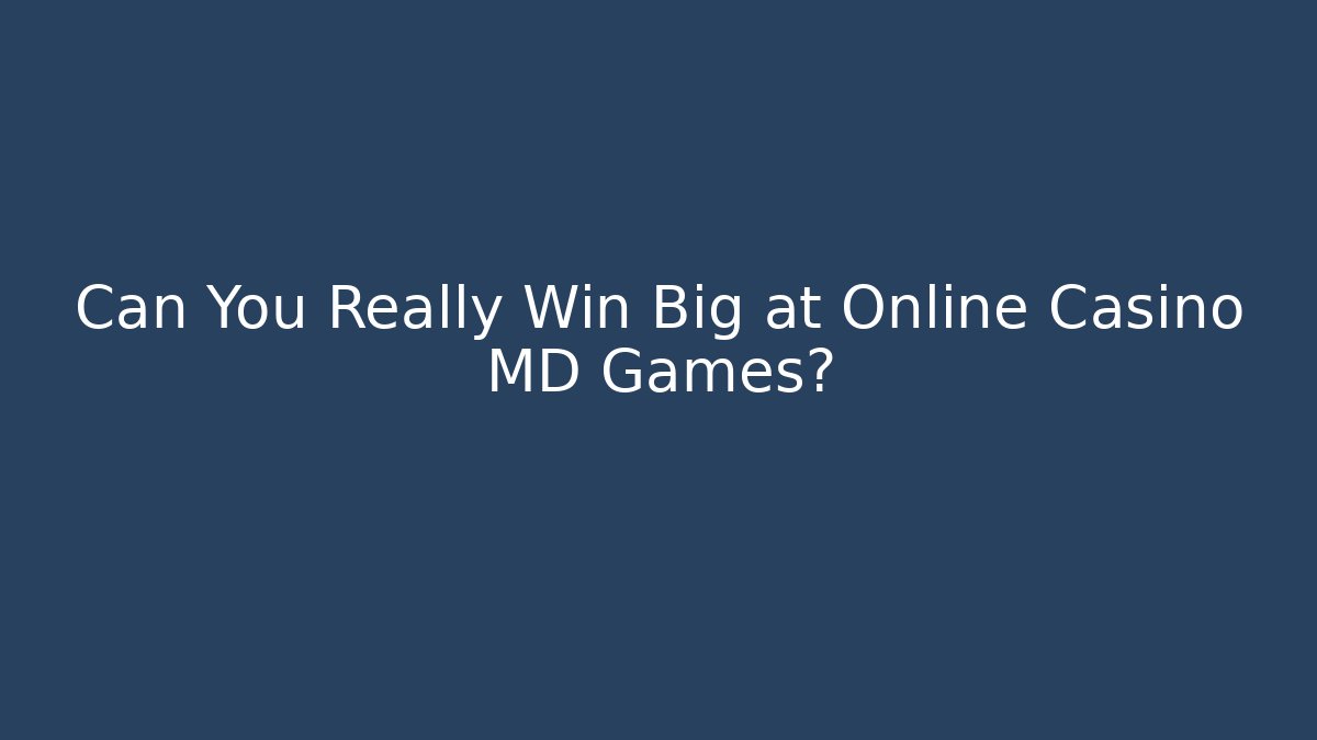 Can You Really Win Big at Online Casino MD Games?