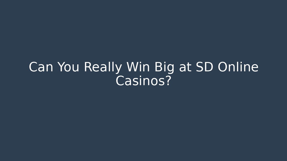 Can You Really Win Big at SD Online Casinos?