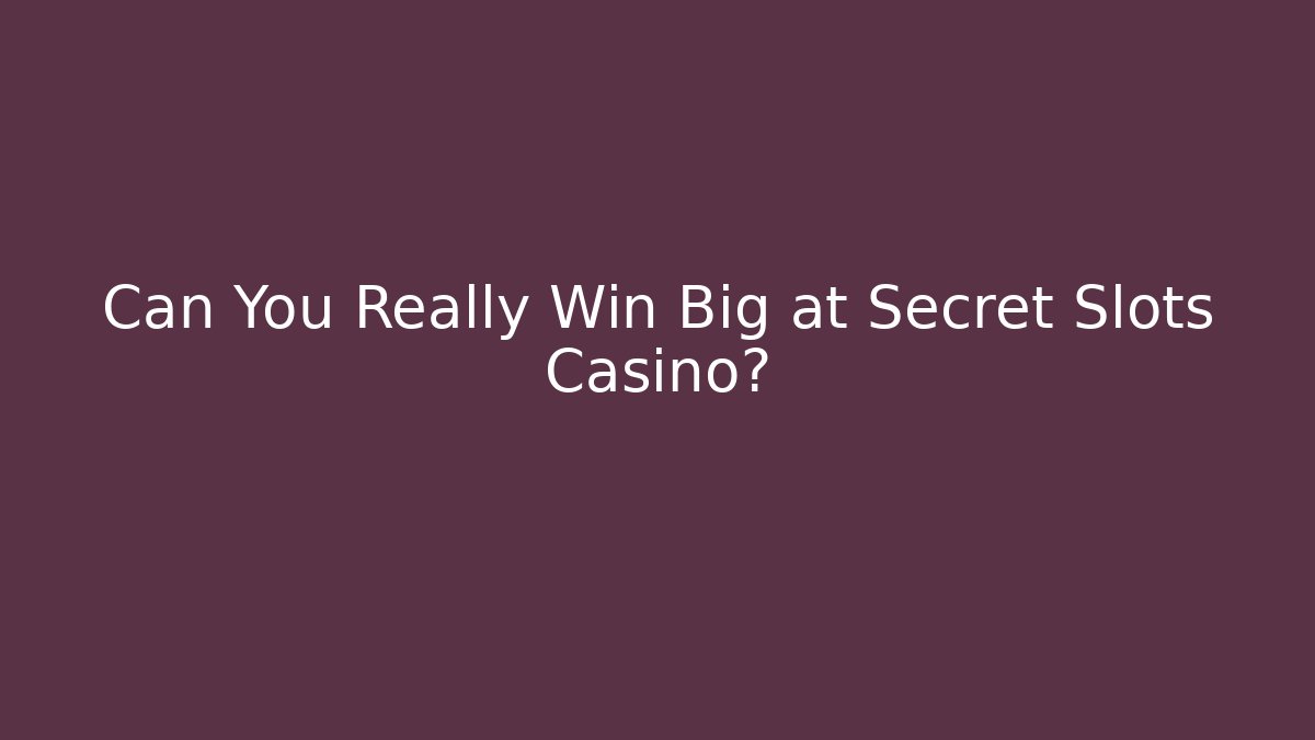 Can You Really Win Big at Secret Slots Casino?