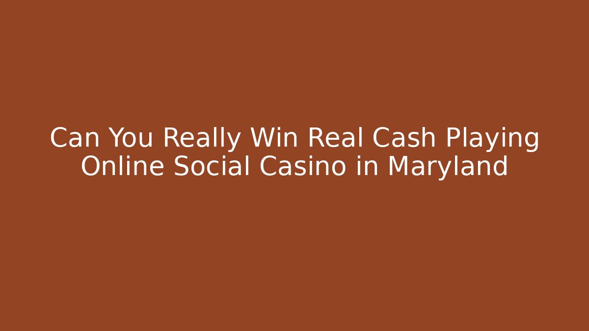 Can You Really Win Real Cash Playing Online Social Casino in Maryland