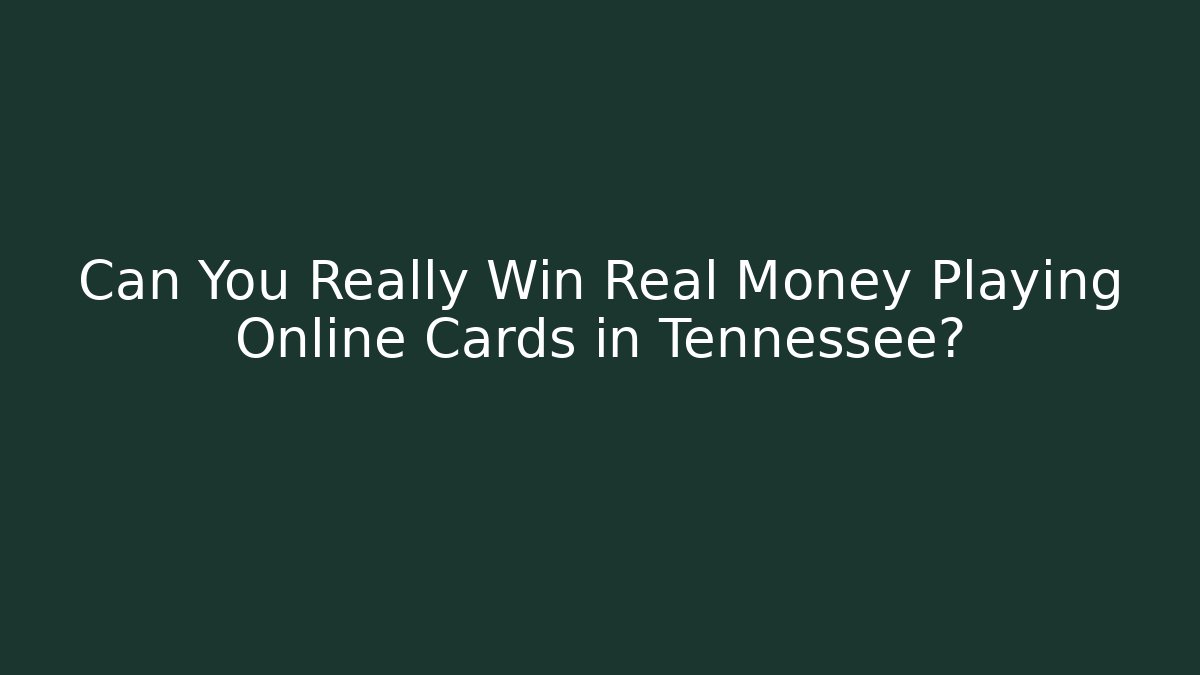 Can You Really Win Real Money Playing Online Cards in Tennessee?