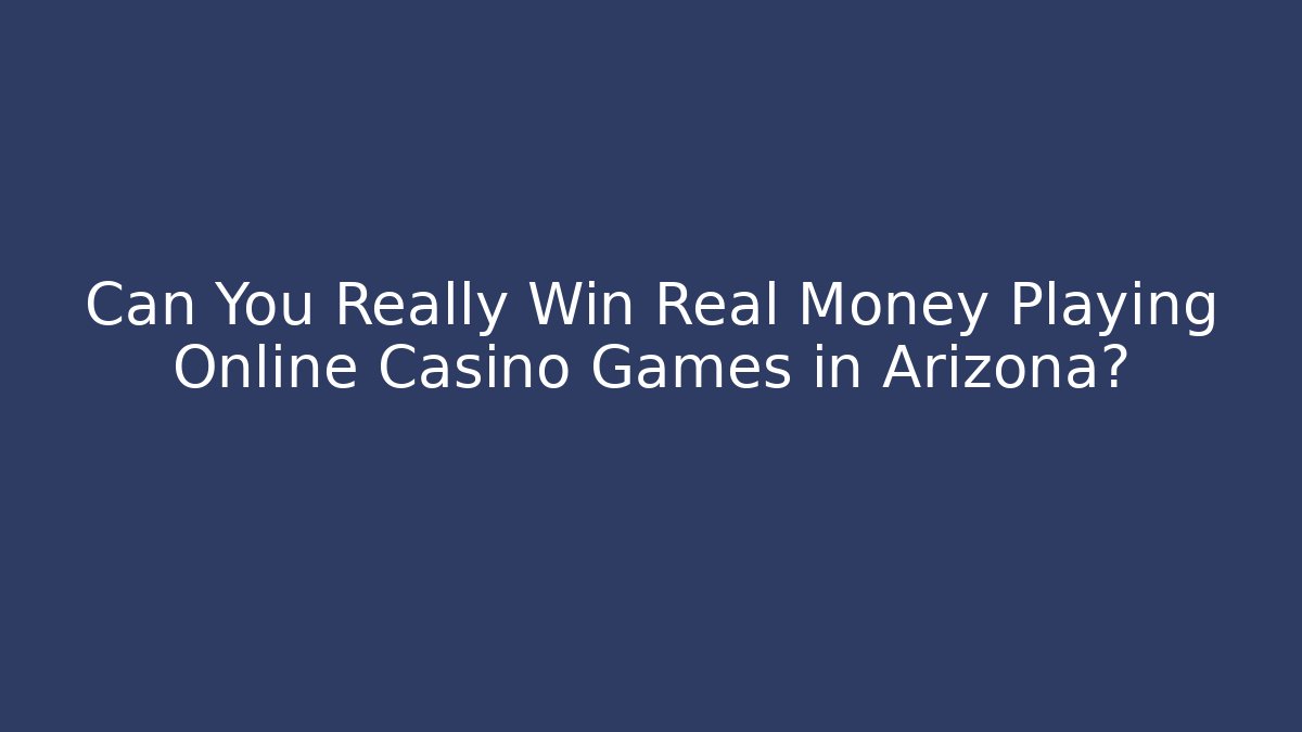 Can You Really Win Real Money Playing Online Casino Games in Arizona? - Vintage E-Juice