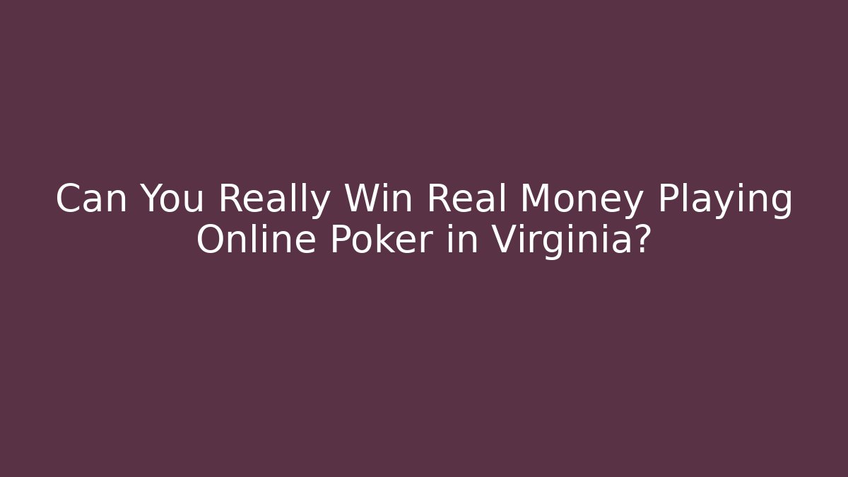 Can You Really Win Real Money Playing Online Poker in Virginia?