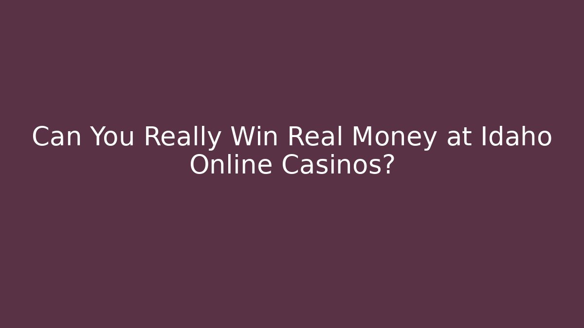Can You Really Win Real Money at Idaho Online Casinos?