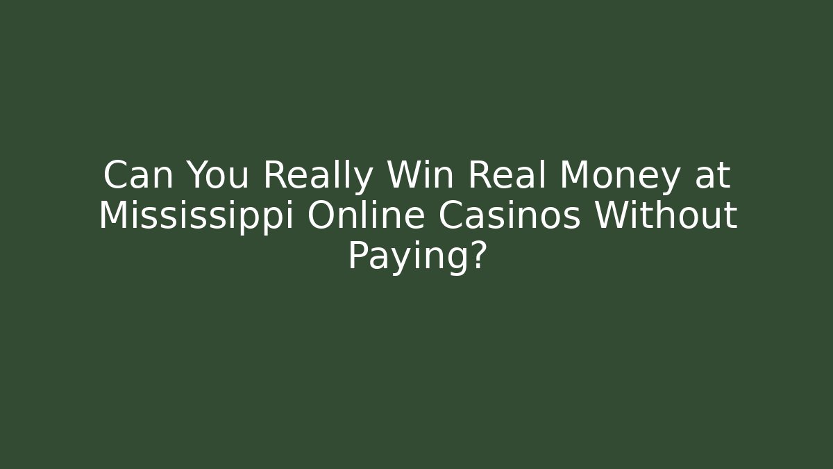 Can You Really Win Real Money at Mississippi Online Casinos Without Paying?