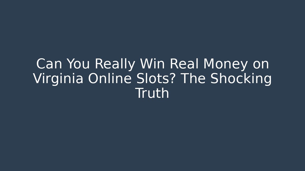 Can You Really Win Real Money on Virginia Online Slots? The Shocking Truth