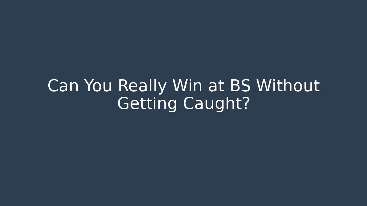 Can You Really Win at BS Without Getting Caught?