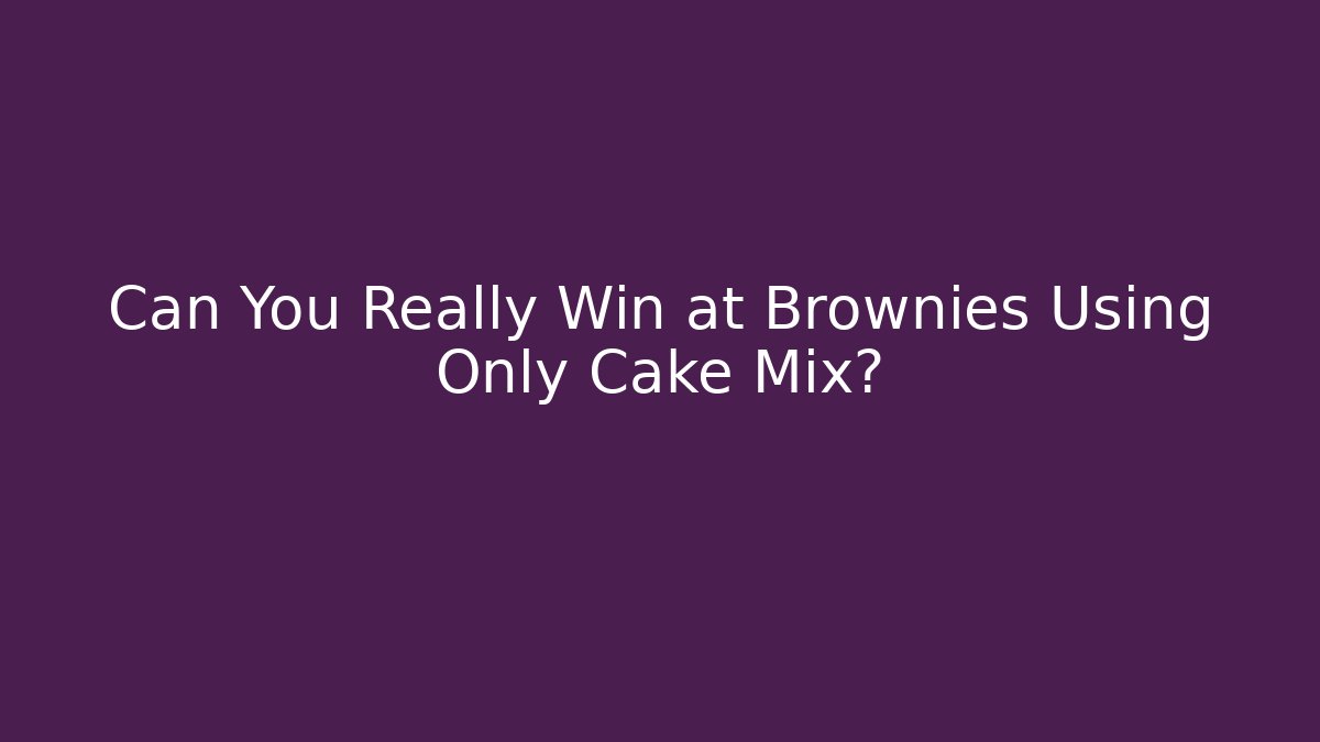 Can You Really Win at Brownies Using Only Cake Mix?