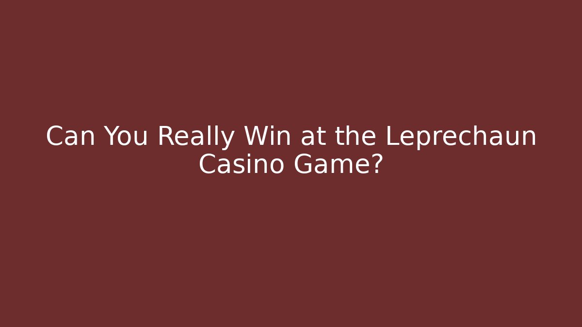 Can You Really Win at the Leprechaun Casino Game?