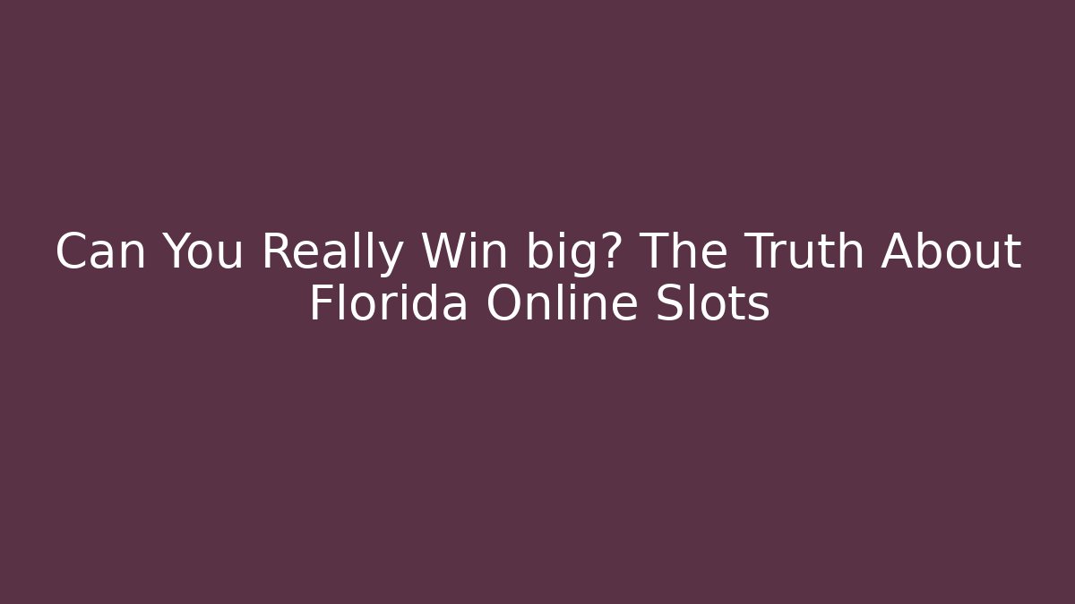 Can You Really Win big? The Truth About Florida Online Slots