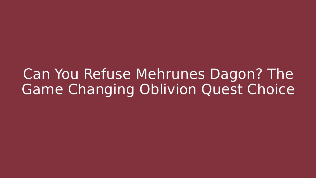 Can You Refuse Mehrunes Dagon? The Game Changing Oblivion Quest Choice