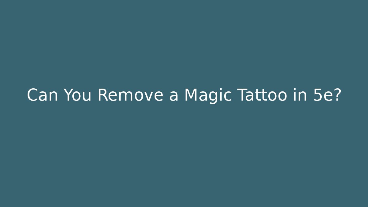 Can You Remove a Magic Tattoo in 5e?