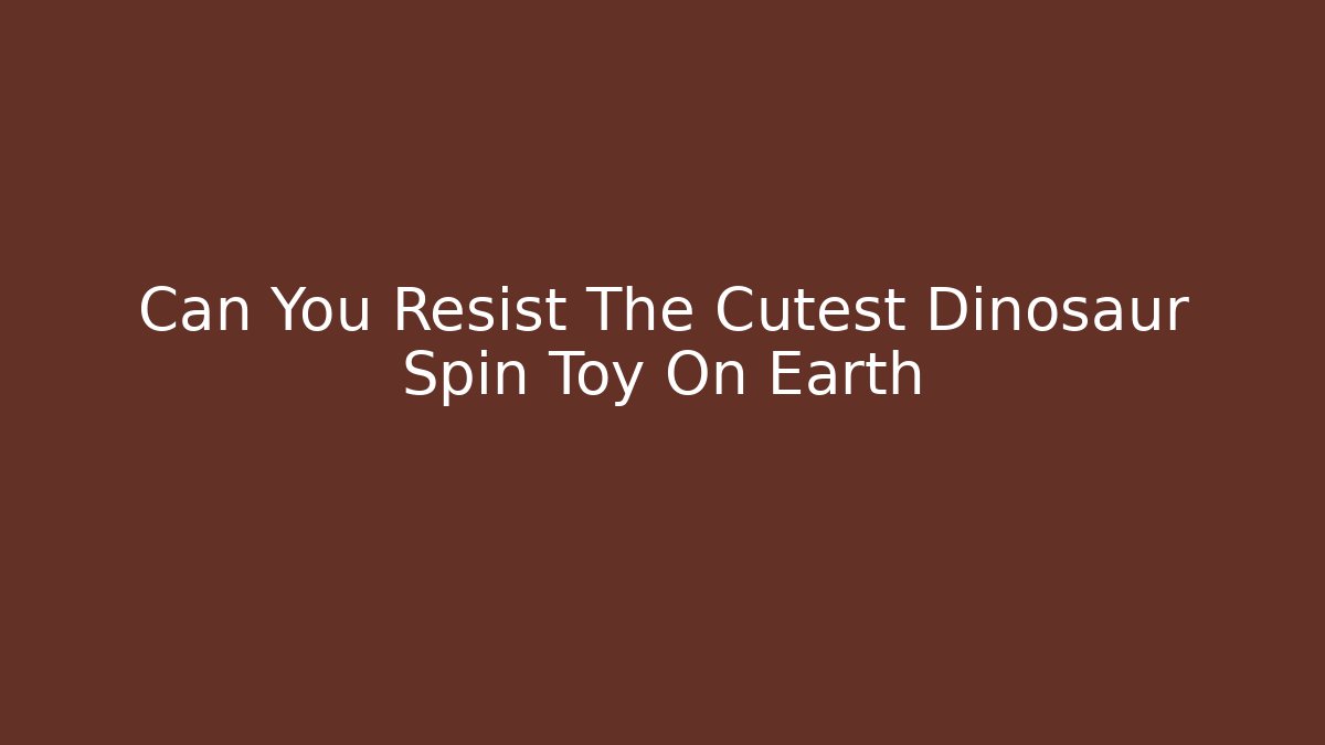 Can You Resist The Cutest Dinosaur Spin Toy On Earth